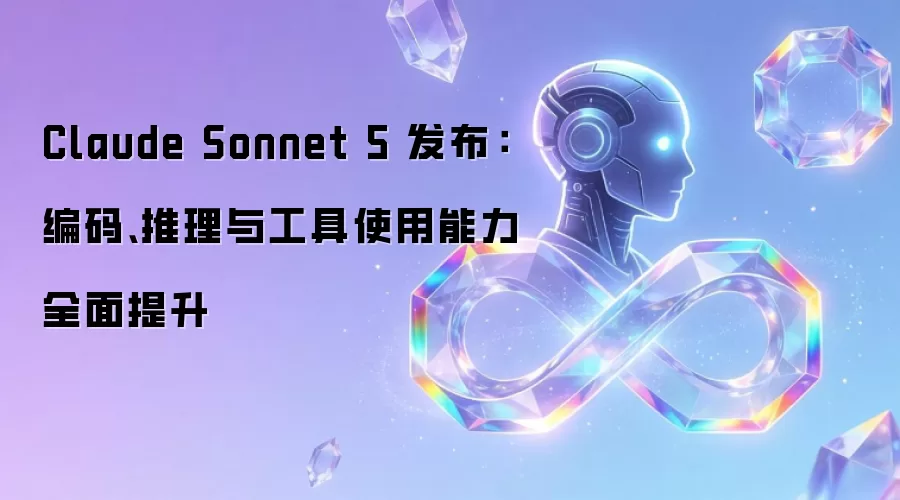 Claude Sonnet 5 发布:编码、推理与工具使用能力全面提升
