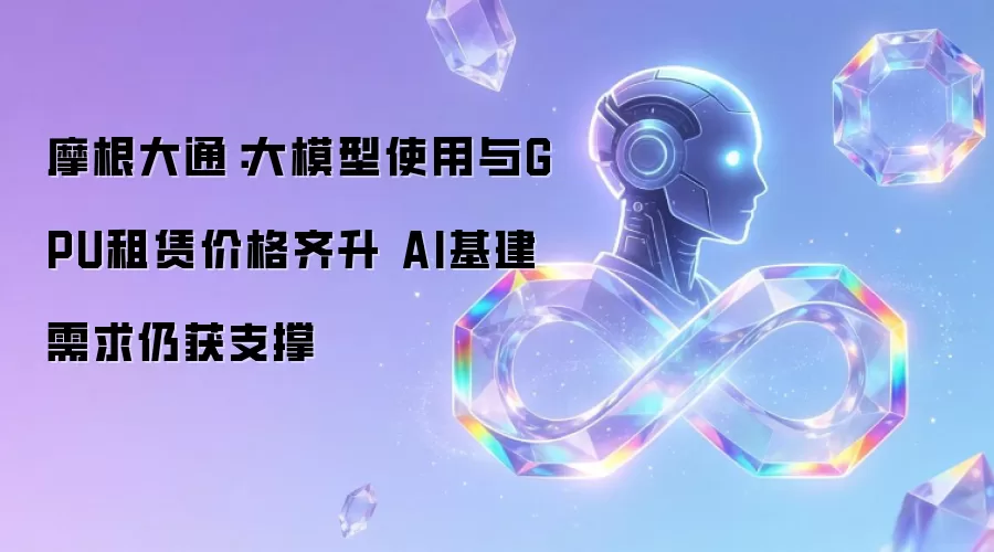 摩根大通：大模型使用与GPU租赁价格齐升 AI基建需求仍获支撑