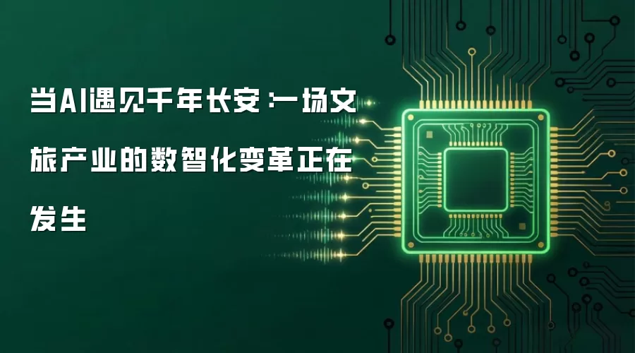 当AI遇见千年长安:一场文旅产业的数智化变革正在发生
