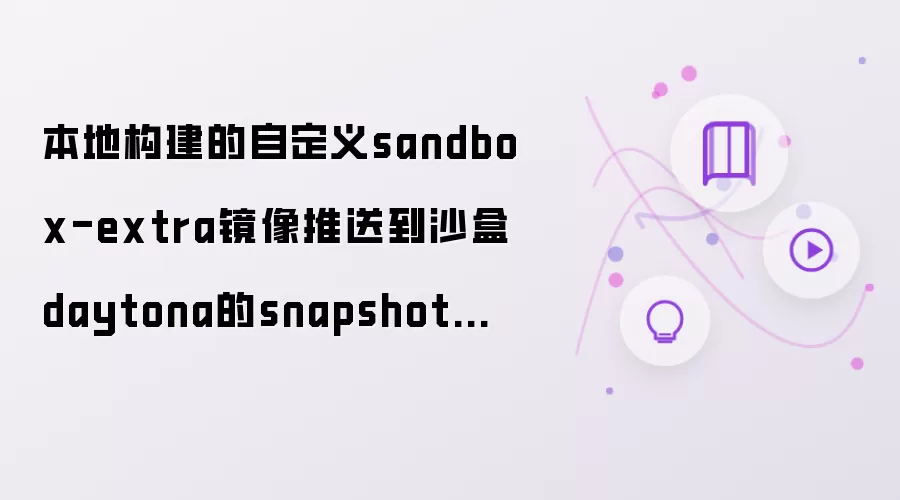 本地构建的自定义sandbox-extra镜像推送到沙盒daytona的snapshot列表中