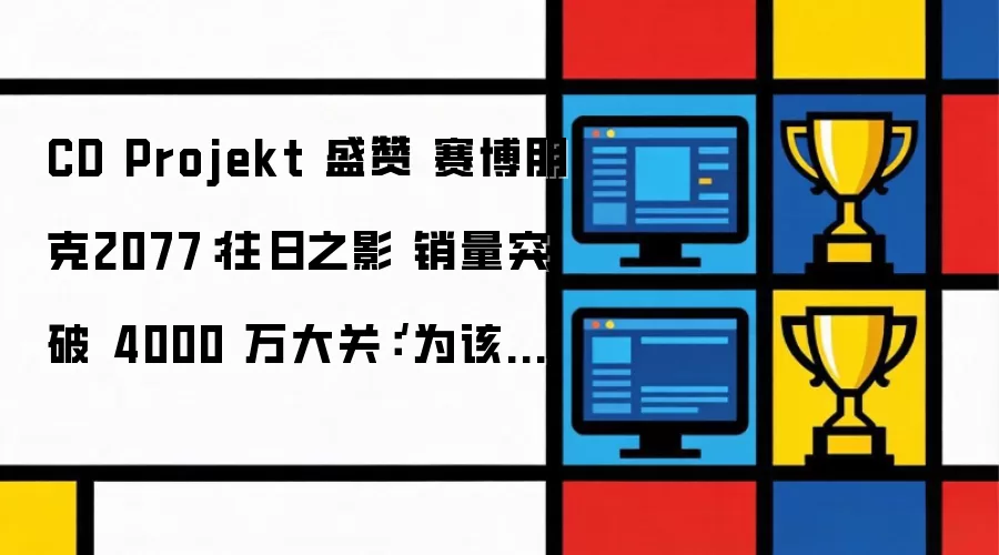 CD Projekt 盛赞 赛博朋克2077:往日之影 销量突破 4000 万大关:‘为该宇宙后续项目打下了坚实基础’