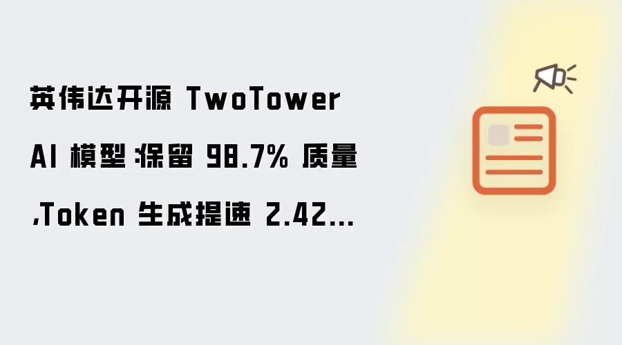 英伟达开源TwoTower AI模型：保留98.7%质量 Token生成提速2.42倍