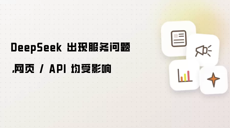 DeepSeek 出现服务问题：网页 和 API 均受影响