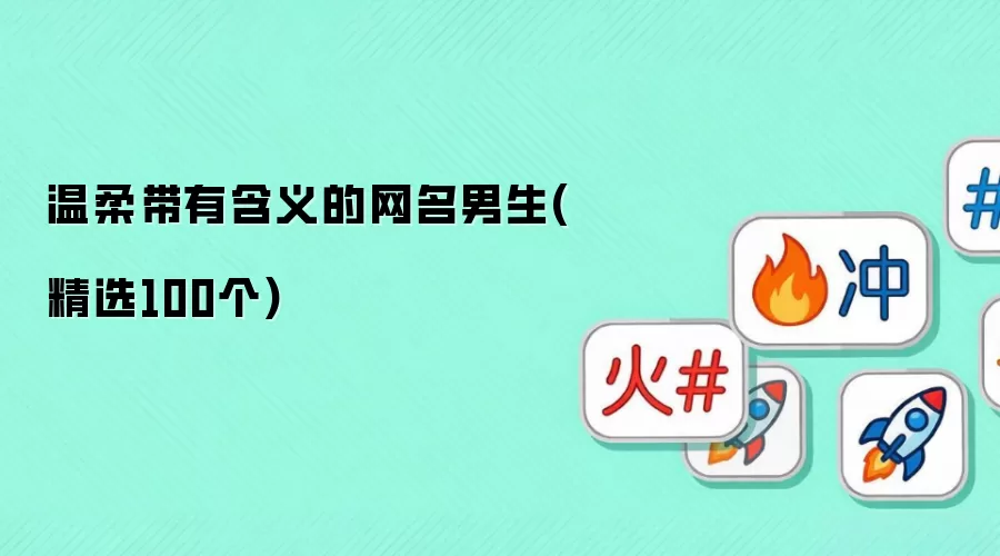 温柔有含义的网名男生（精选100个）