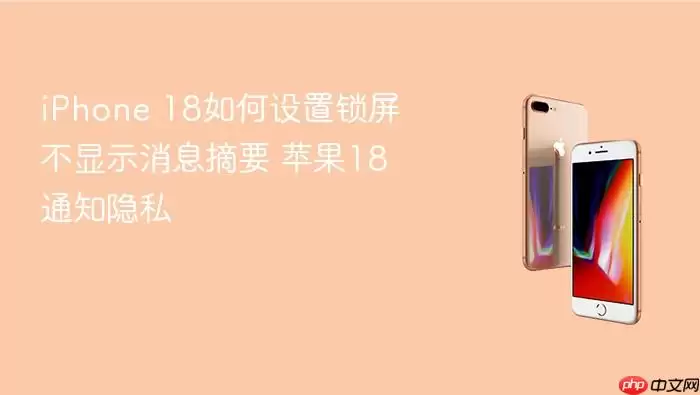 iPhone 18怎样设置锁屏不显示消息摘要 苹果18通知隐私