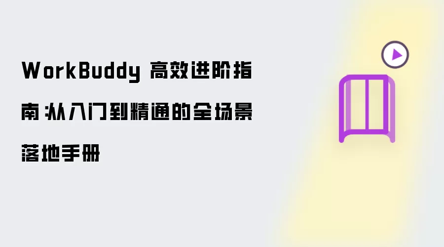 WorkBuddy 高效进阶指南：从入门到精通之全场景落地手册