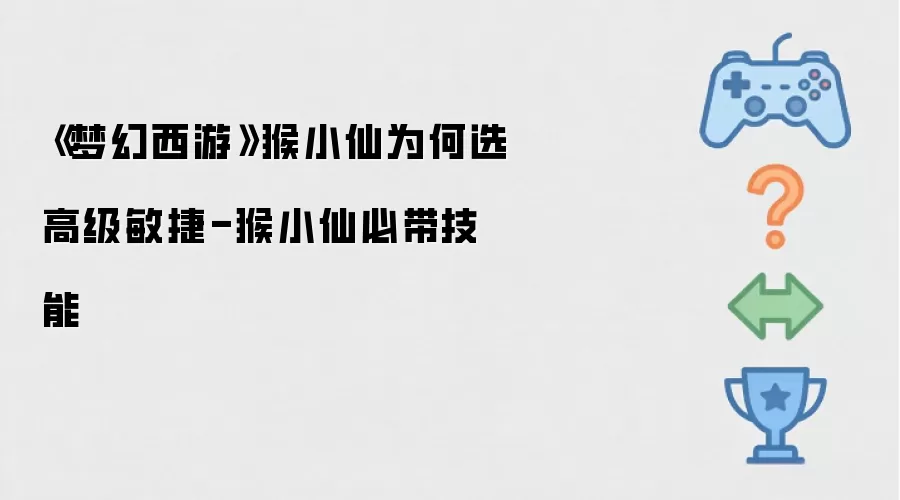 《梦幻西游》猴小仙为何选高级敏捷:猴小仙必带技能