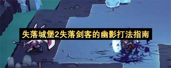 失落城堡2失落剑客的幽影对战指南