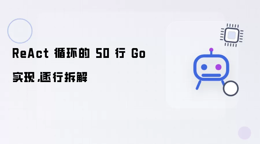 ReAct 循环的 50 行 Go 实现,逐行拆解