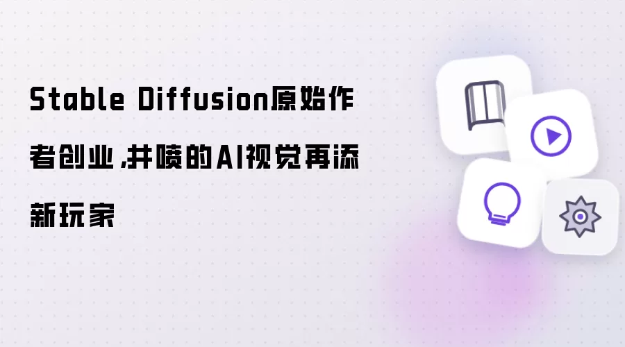 Stable Diffusion原始作者创业，井喷的AI视觉再添新玩家
