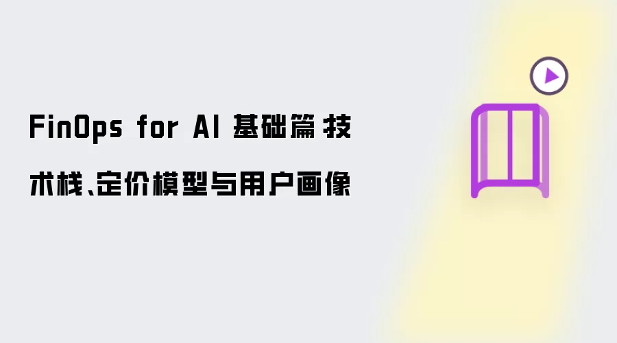 FinOps for AI 基础篇:技术栈、定价模型与用户画像