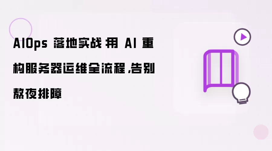 AIOps 落地实战:用 AI 重构服务器运维全流程,告别熬夜排障