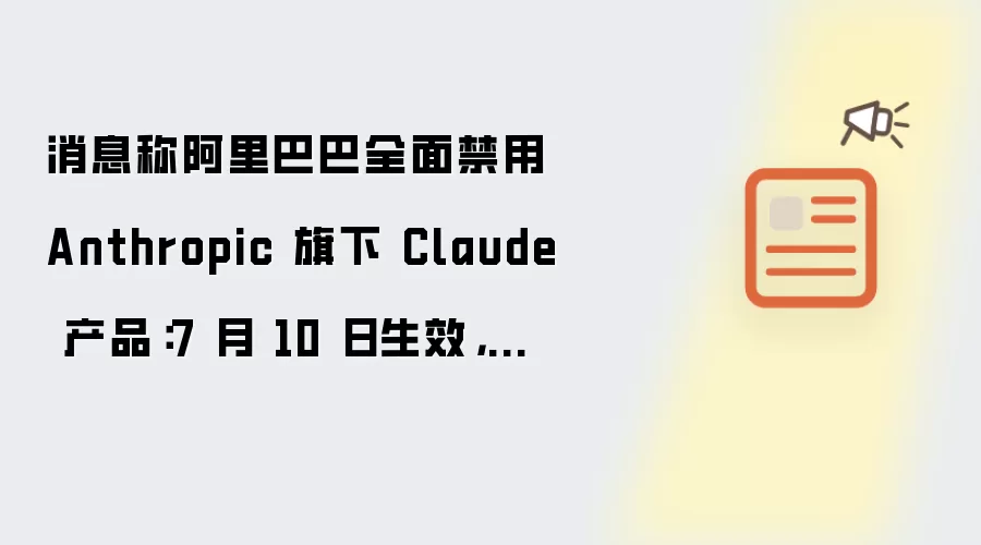 消息指阿里巴巴全面禁用 Anthropic 旗下 Claude 产品：7 月 10 日生效 全员卸载