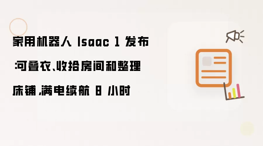 家用机器人 Isaac 1 发布：能叠衣整理房间和床铺 满电续航8小时