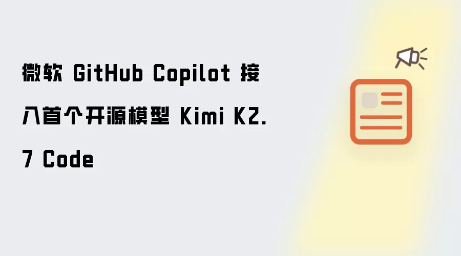 微软 GitHub Copilot 引入首个开源模型 Kimi K2.7 Code