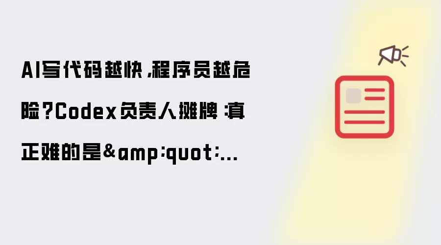 AI写代码越快：程序员越危险？Codex负责人摊牌：真正难的是删代码