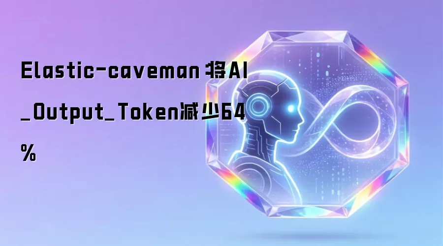 Elastic-caveman：AI_Output_Token缩减率突破64%