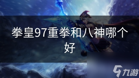拳皇97重拳和八神哪个好