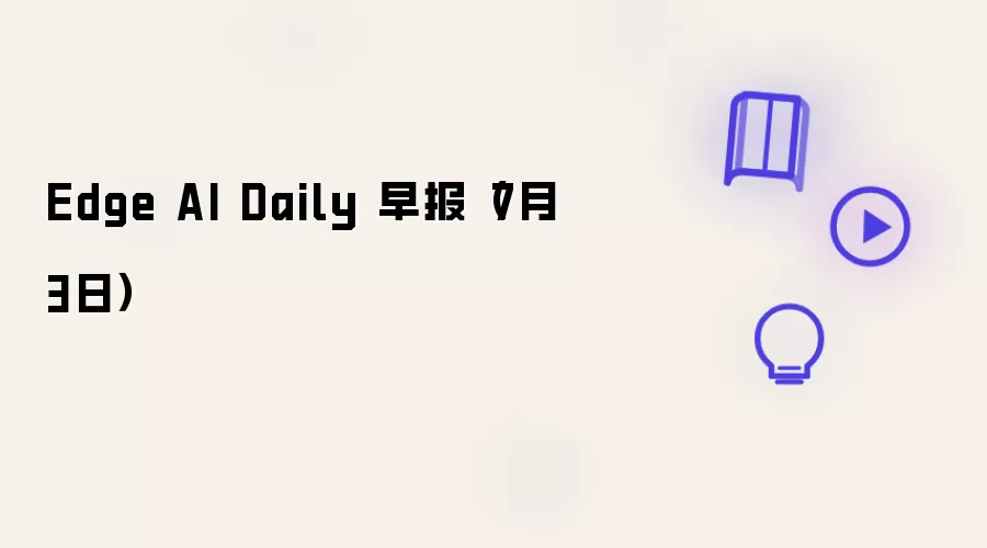 Edge AI Daily 早报（7月3日）