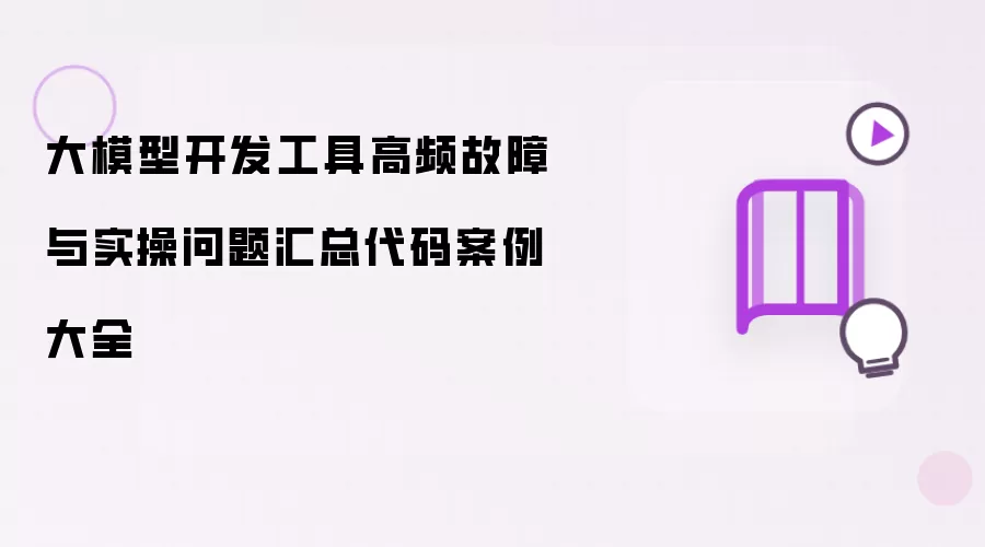 大模型开发工具高频故障及实操问题汇总代码案例大全
