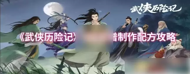武侠历险记攻略菜谱 武侠历险记6级菜谱制作配方攻略