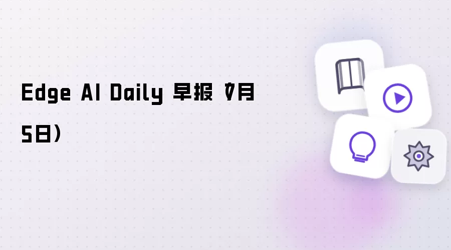Edge AI Daily 早报（7月5日）