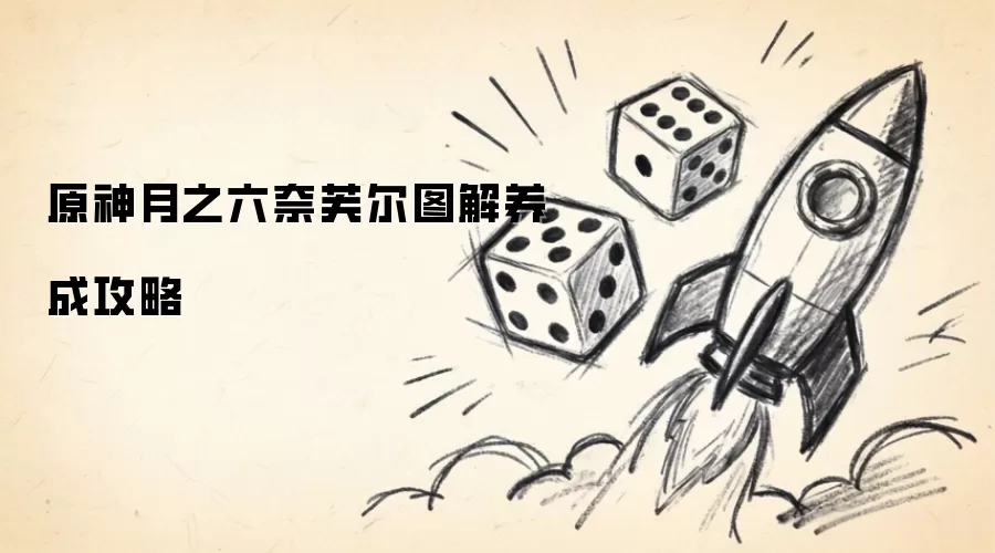 原神：月之六奈芙尔详细培养指南-图文全解析