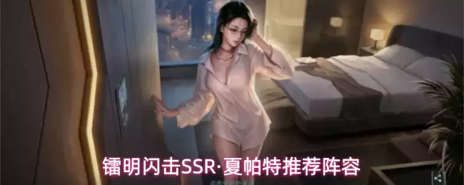 镭明闪击SSR夏帕特强力阵容推荐