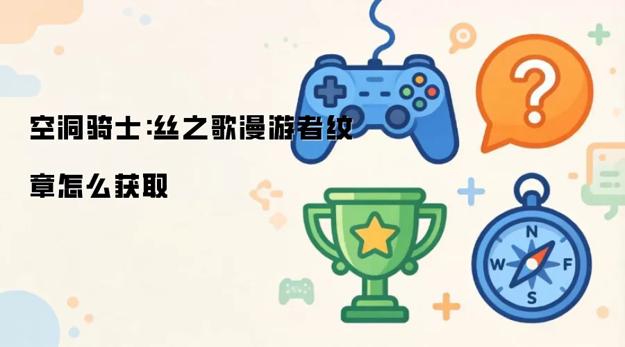 空洞骑士丝之歌漫游者纹章如何获得