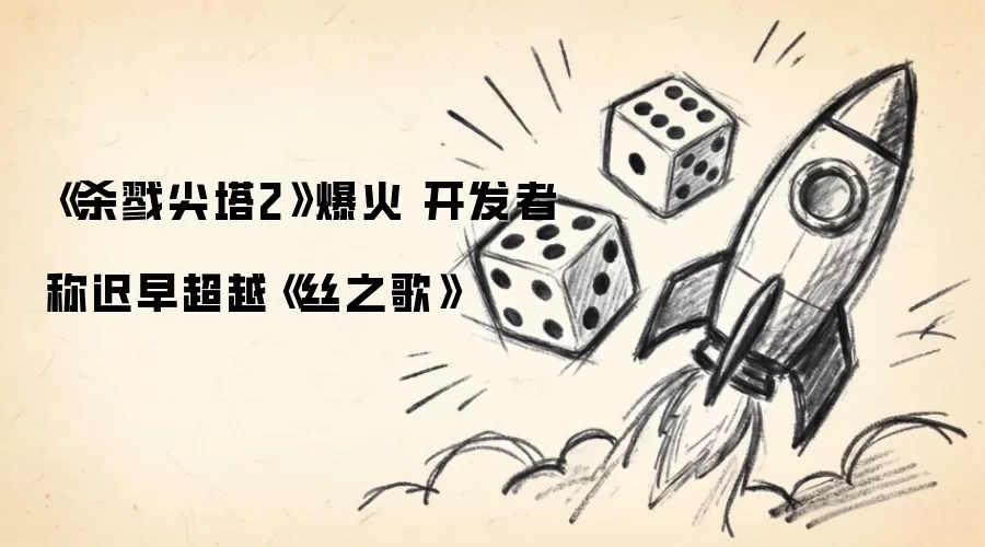 杀戮尖塔2强势崛起 制作团队放话将赶超丝之歌