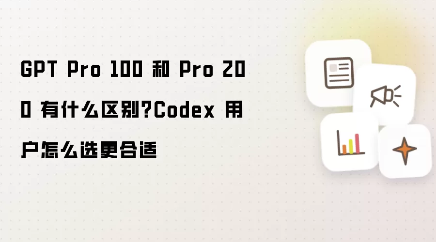 GPT Pro 100 和 Pro 200 有什么区别？Codex 用户怎么选更合适