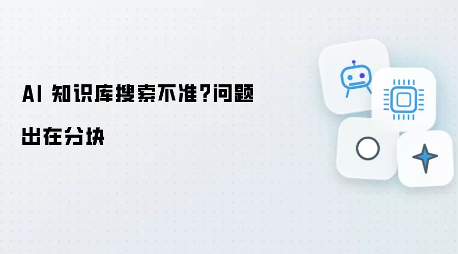 AI 知识库搜索不准?问题出在分块