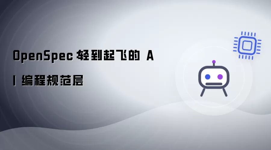 OpenSpec：轻到起飞的 AI 编程规范层