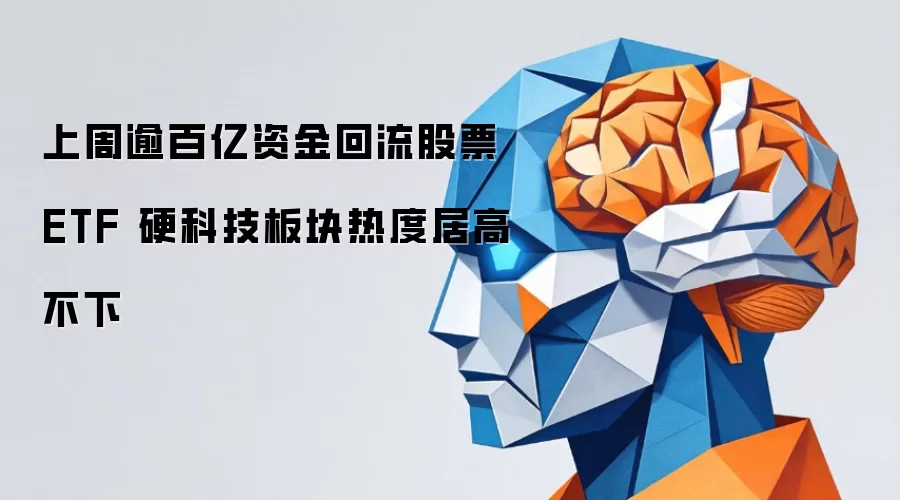 上周逾百亿资金回流股票ETF 硬科技板块热度居高不下
