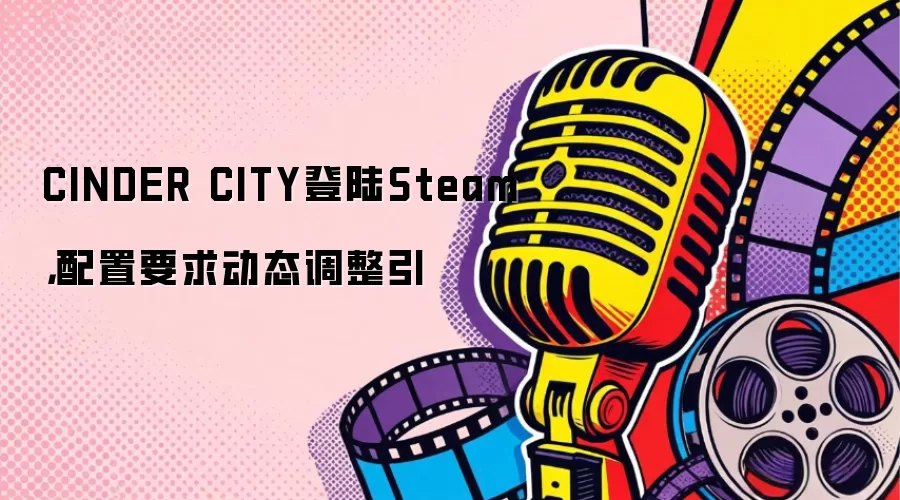 CINDER CITY登陆Steam，配置要求动态调整引