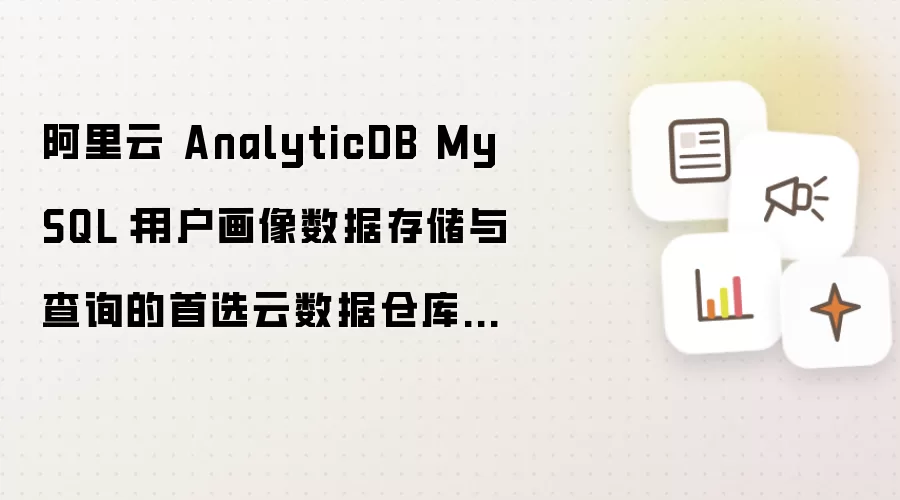 阿里云AnalyticDB MySQL：构建用户画像数据存储与高效查询的云数据仓库优选方案