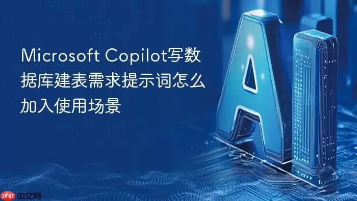 Microsoft_Copilot写数据库建表需求提示词怎么加入使用场景
