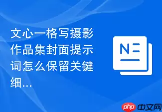 文心一格写摄影作品集封面提示词如何保留关键细节