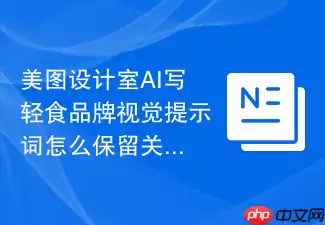 美图设计室AI写轻食品牌视觉提示词如何保留关键细节
