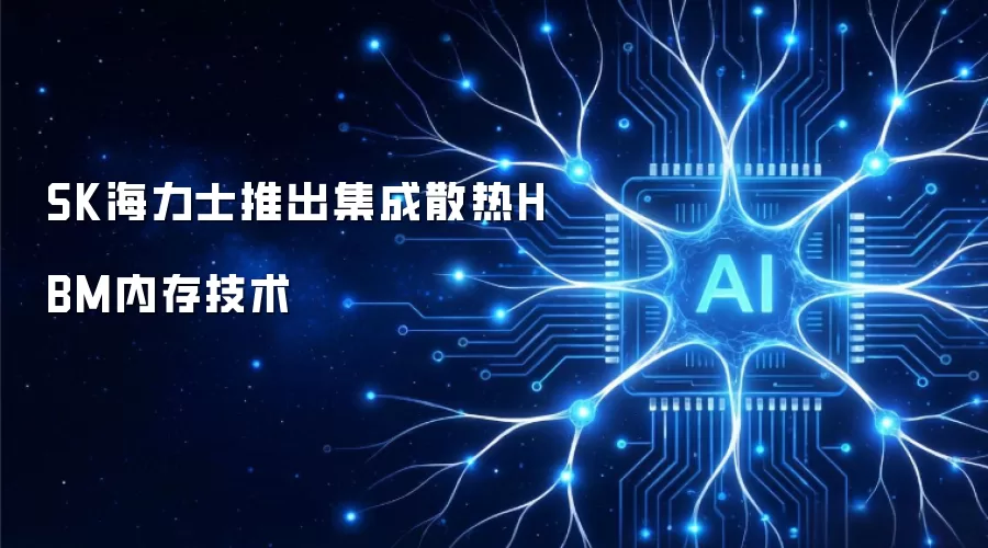 SK海力士发布内置散热方案HBM内存技术