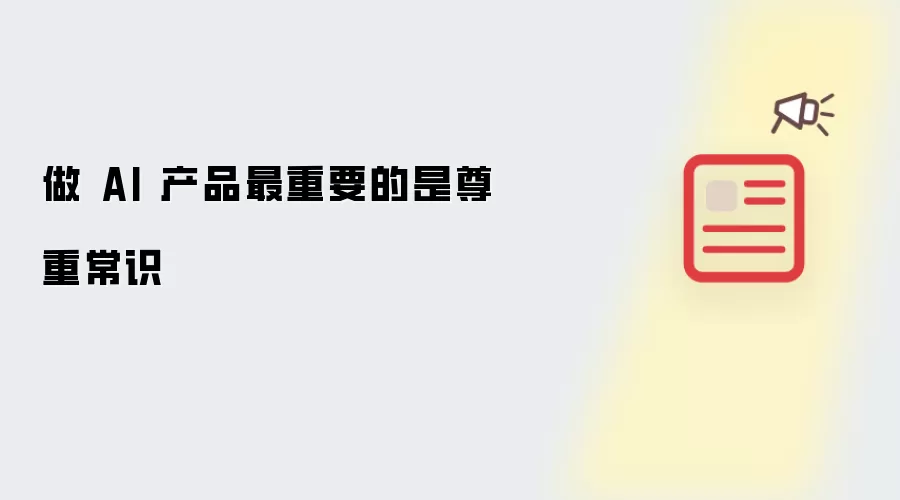 做 AI 产品最关键是尊重常识