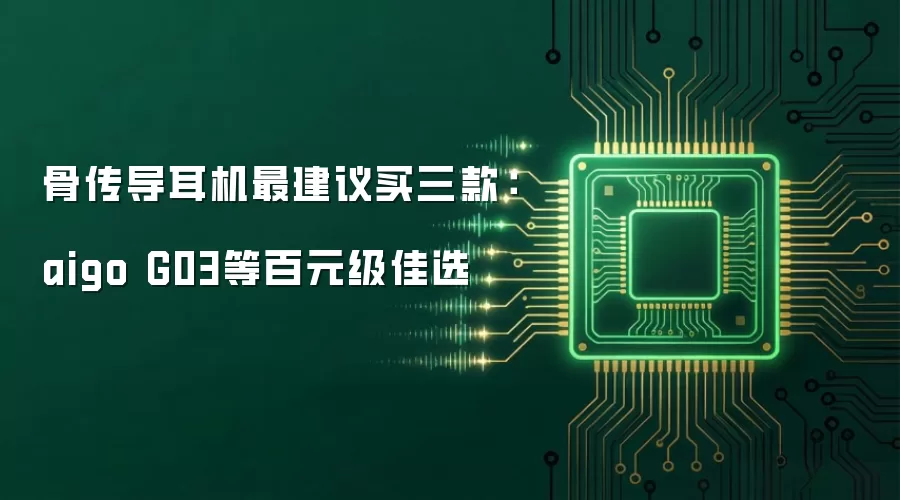 骨传导耳机最建议买这三款：aigo G03等百元级佳选