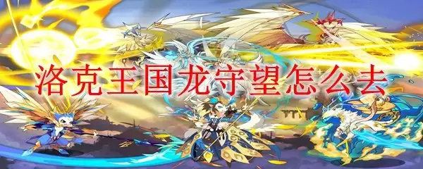 洛克王国-龙守望前往路线指南