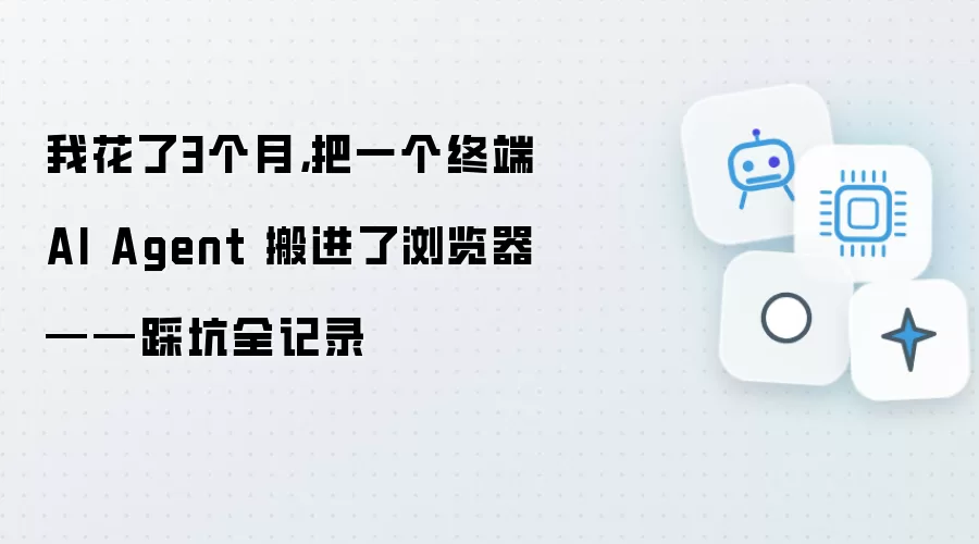 我花了3个月,把一个终端 AI Agent 搬进了浏览器——踩坑全记录