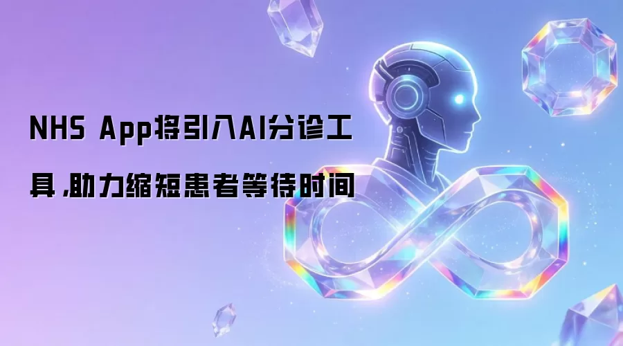 NHS App将引入AI分诊工具,助力缩短患者等待时间