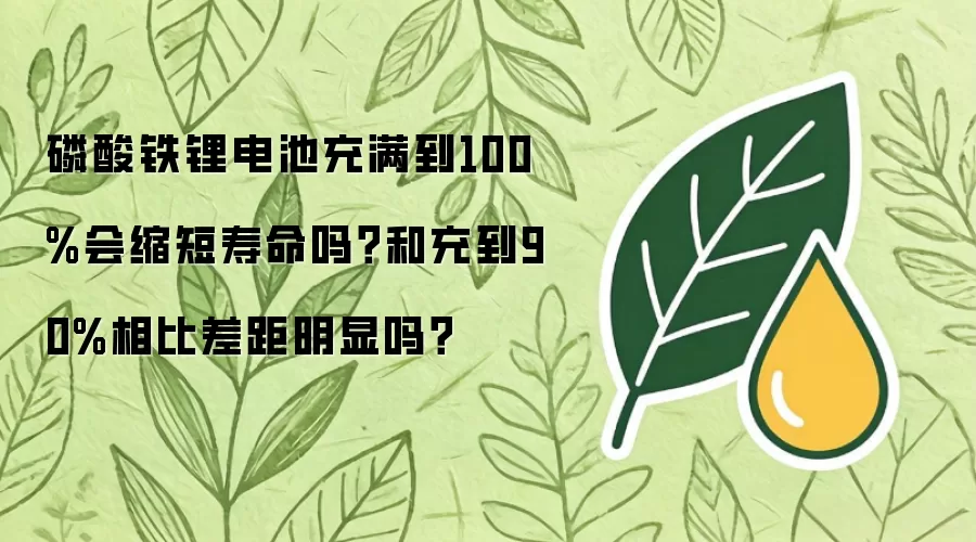 磷酸铁锂电池充满到100%会缩短寿命吗?和充到90%相比差距明显吗?