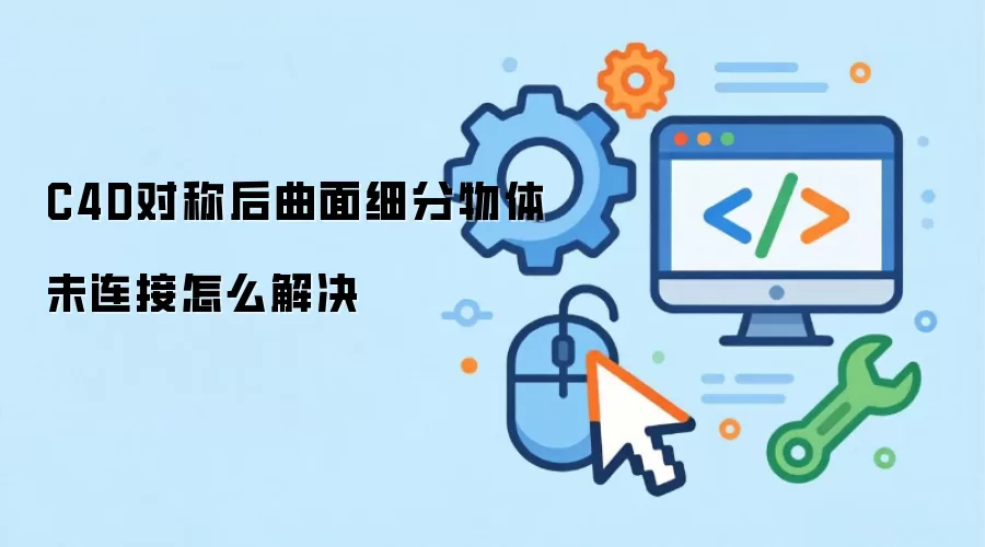 C4D对称后曲面细分物体未连接怎么解决