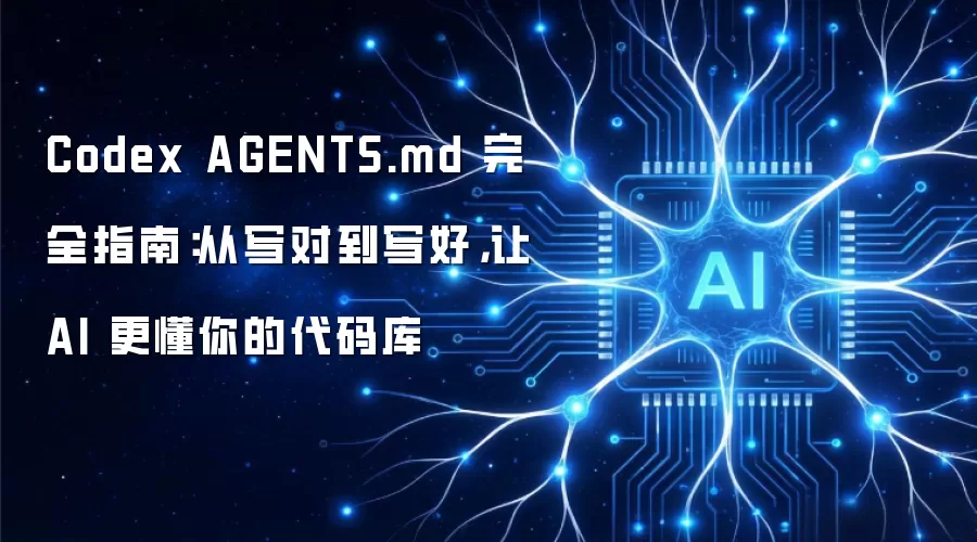 Codex AGENTS.md 完全指南：从写对到写好 让 AI 更懂你的代码库