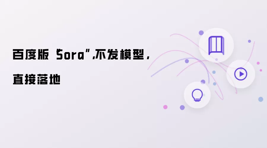 百度版Sora：不发模型 直接落地