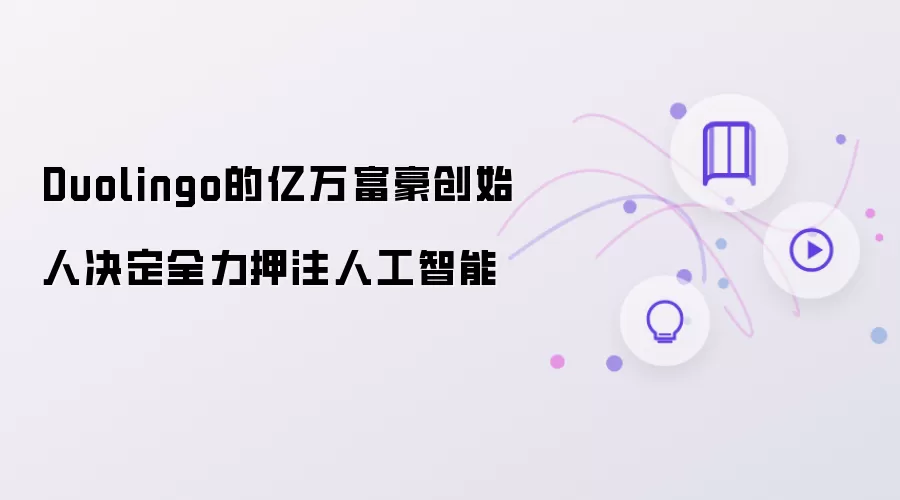 Duolingo的亿万富豪创始人决意全力押注人工智能